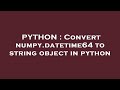 PYTHON : Convert numpy.datetime64 to string object in python