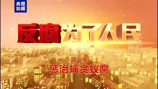 电视专题片《反腐为了人民》第一集《惩治蝇贪蚁腐》（20250105）