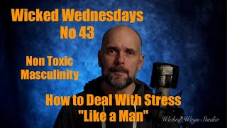 Wicked Wednesdays 43 Non Toxic Masculinity: How to deal with stress “Like a Man”