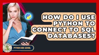 How Do I Use Python To Connect To SQL Databases? - Python Code School
