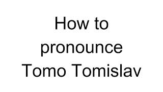 How to Pronounce Tomo Tomislav (Croatian)