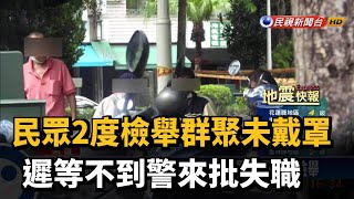 民眾2度檢舉群聚未戴罩 遲等不到警來批失職－民視台語新聞