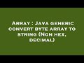 Array : Java generic convert byte array to string (Non hex, decimal)