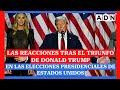 🔴 LAS REACCIONES tras el triunfo de Donald Trump en las Elecciones Presidenciales de Estados Unidos