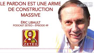 Zeteo #49 : Éric Libault : Le pardon est une arme de construction massive