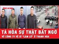 Tin nóng 30/11: Cảnh sát hình sự sờ gáy công ty vệ sĩ “làm lố”, tá hỏa nhiều điều bất ngờ