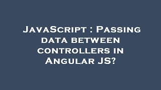 JavaScript : Passing data between controllers in Angular JS?