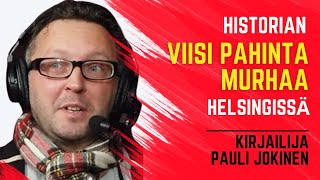 Helsingin historian viisi pahinta murhaa / kirjailija Pauli Jokinen