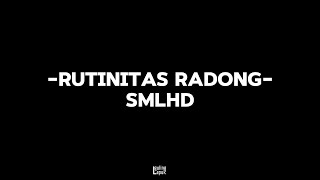 Rutinitas Radong-SMLHD (lirik + speed up)