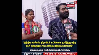 எந்த கட்சி வந்தாலும் கூட்டணிக்கு ஏற்றுக்கொள்வோம் - Seeman | NTK | Vikravandi bypoll | N18S