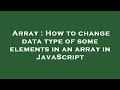 Array : How to change data type of some elements in an array in JavaScript