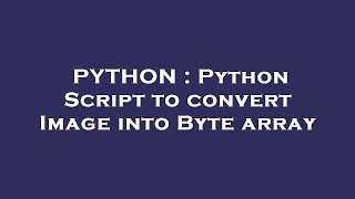 PYTHON : Python Script to convert Image into Byte array
