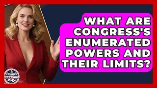 What Are Congress's Enumerated Powers And Their Limits? - Inside the Legislative Branch