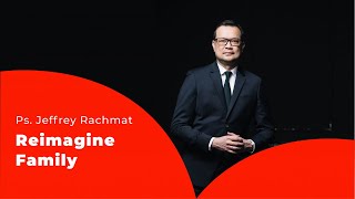 Ps. Jeffrey Rachmat - Reimagine Family