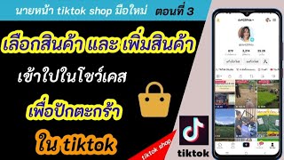 วิธีการเพิ่มสินค้าใน tiktok เพื่อนำมาปักตะกร้า สำหรับนายหน้า tiktok