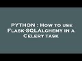 PYTHON : How to use Flask-SQLAlchemy in a Celery task