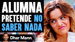 Alumna Pretende No Saber Nada | Dhar Mann Studios