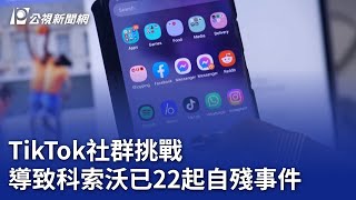 TikTok社群挑戰 導致科索沃已22起自殘事件 ｜20241108 公視晚間新聞