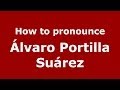 How to pronounce Álvaro Portilla Suárez (Spanish/Spain) - PronounceNames.com