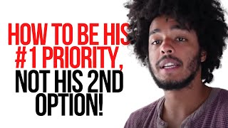 How to be His #1 Priority, Not His 2nd Option! - 6 Ways To Stand Out From Other Women