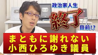 小西ひろゆき議員は謝ったら死んじゃう病気？政治家人生が終了？