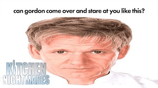 can gordon come over and stare at you like this? | Kitchen Nightmares | Gordon R