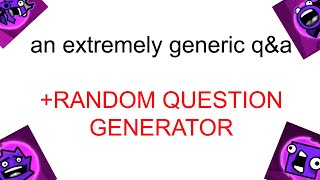 an extremely generic q&a (+RANDOM QUESTION GENERATOR)