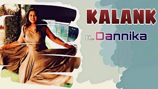KALANK TITLE SONG COVER BY... DANNIKA