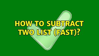 How to subtract two list (fast)? (3 Solutions!!)