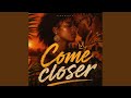 Come closer