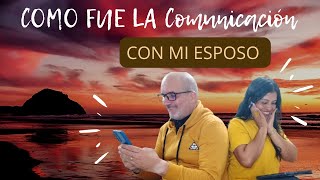 CÓMO FUE LA COMUNICACIÓN ENTRE MI ESPOSO Y YO.