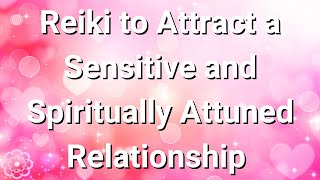 Reiki to Attract a Sensitive and Spiritually Attuned Relationship (Partner) 💮