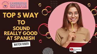 Top 5 Ways To Sound Really Good at Spanish | Cambridge Institute Mumbai