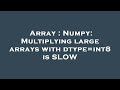 Array : Numpy: Multiplying large arrays with dtype=int8 is SLOW