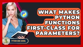 What Makes Python Functions First-class For Parameters? - Python Code School