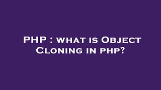 PHP : what is Object Cloning in php?