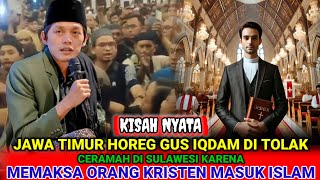 KISAH NYATA❗GUS IQDAM DI TOLAK CERAMAH DI SULAWESI KARENA MEMAKSA ORANG KRISTEN MASUK ISLAM