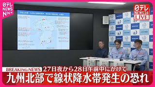 【大雨に関する記者会見】九州北部などで線状降水帯発生の恐れ  27日夜～28日午前中にかけて