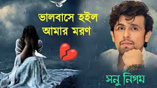 Valobeshe Hoilo Amar Moron | ভালোবেসে হইলো আমার মরণ | Sonu Nigam Bangla Sad Song | Bangla sad song