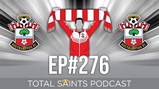 Total Saints Podcast - Episode 276 #SaintsFC #SouthamptonFC