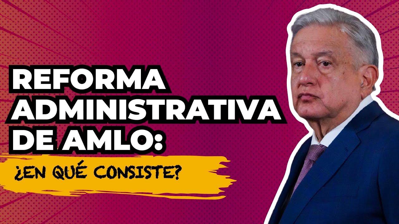 Reforma Administrativa De AMLO Es ‘bastante Ambiciosa’: Integralia ...