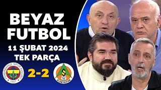 Beyaz Futbol 11 Şubat 2024 Tek Parça / Fenerbahçe 2-2 Alanyaspor