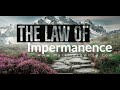 The Law of Impermanence - accepting the gifts of change in life