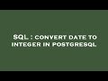 SQL : convert date to integer in postgresql