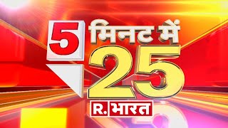 25 News: 5 मिनट में 25 बड़ी खबरें | Fast News | Top News | R Bharat