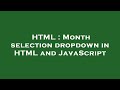 HTML : Month selection dropdown in HTML and JavaScript