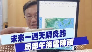 【戴立綱報氣象】未來一週天晴炎熱 局部午後雷陣雨｜高壓勢力西伸 上午防曬 炎熱多喝水 20240616