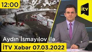 İTV Xəbər - 07.03.2022 (12:00)