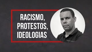 RACISMO, PROTESTOS, IDEOLOGIAS