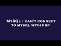 MySQL : can't connect to mysql with php